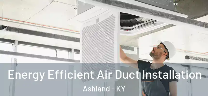  Energy Efficient Air Duct Installation Ashland - KY