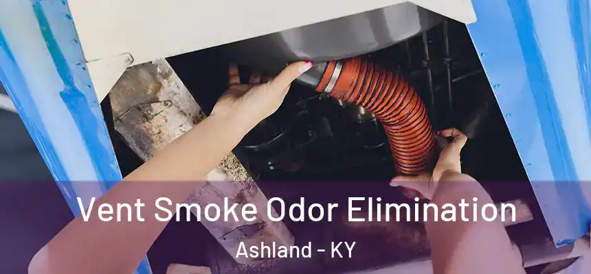 Vent Smoke Odor Elimination Ashland - KY